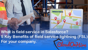 What is field service in Salesforce ?  5 Key Benefits of field service lightning (FSL) for your company